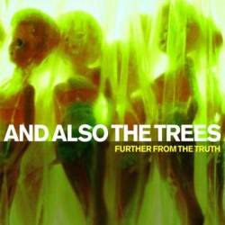 And Also The Trees : Further from the Truth
